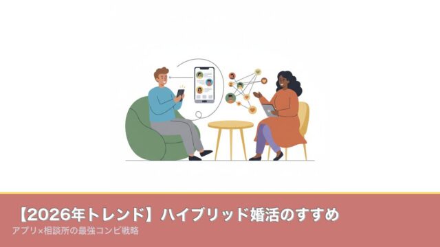 【2026年トレンド】ハイブリッド婚活のすすめ｜アプリ×相談のアイキャッチ画像