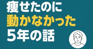 痩せたのに動かなかった5年の話