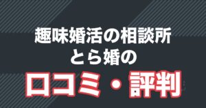 趣味婚活の相談所 とら婚の口コミ・評判