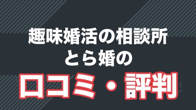 趣味婚活の相談所 とら婚の口コミ・評判
