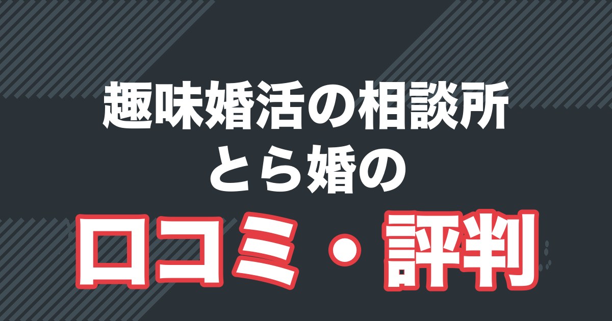 趣味婚活の相談所 とら婚の口コミ・評判