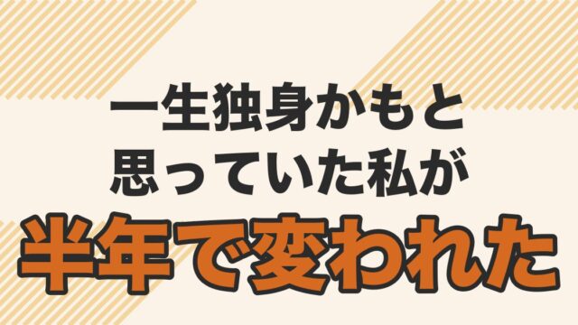 一生独身かもと思っていた筆者が半年の自分磨きで変わった体験を書いた記事のアイキャッチ