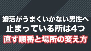 婚活がうまくいかない男性へ。止まっている所は4つ