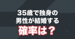 35歳で独身の男性が結婚する確率は？